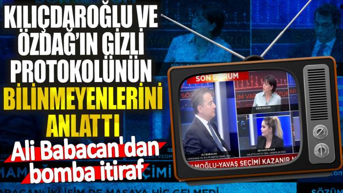 Ali Babacan’dan bomba itiraf: Kılıçdaroğlu ve Özdağ’ın gizli protokolünün bilinmeyenlerini anlattı