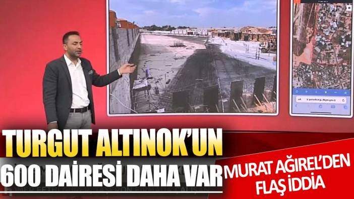 Murat Ağırel'den Turgut Altınok ile ilgili flaş iddia: 600 dairesi var