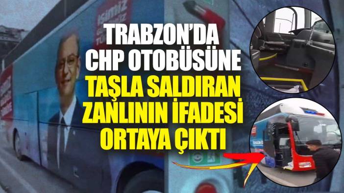 Trabzon'da CHP otobüsüne taşla saldıran zanlının ifadesi ortaya çıktı