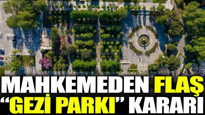 Mahkemeden flaş ‘Gezi Parkı’ kararı