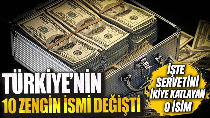 Türkiye'nin en zengin 10 ismi değişti! İşte servetini ikiye katlayan o isim