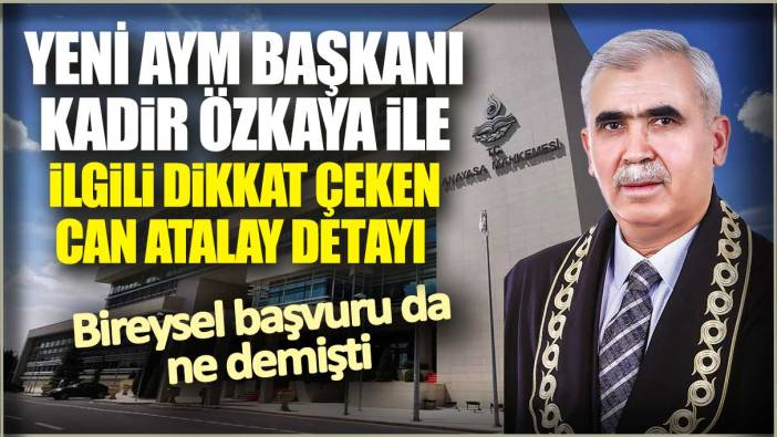 Yeni AYM Başkanı Kadir Özkaya ile ilgili dikkat çeken Can Atalay detayı