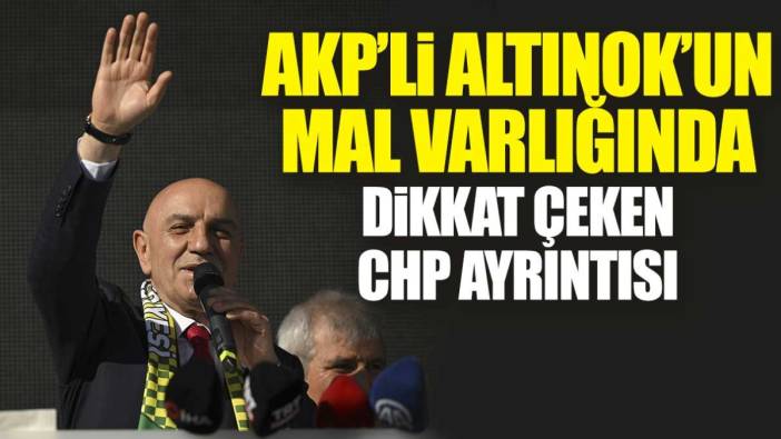 AKP’li Altınok’un mal varlığında kritik CHP ayrıntısı