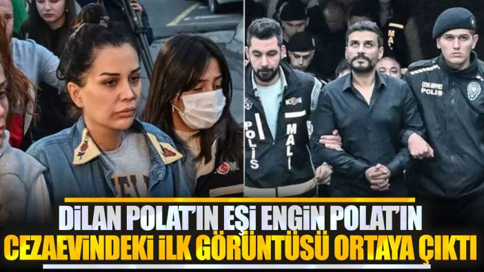 Dilan Polat'ın eşi Engin Polat'ın cezaevindeki ilk görüntüsü ortaya çıktı