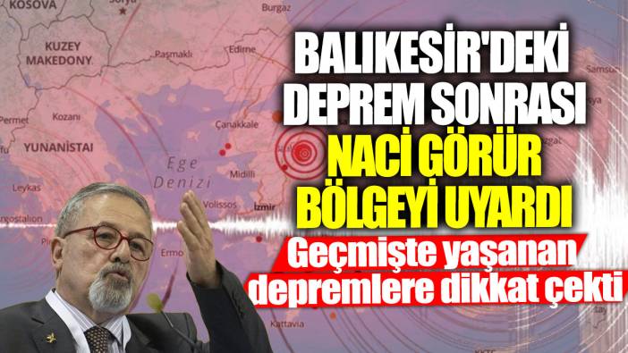 Balıkesir'deki deprem sonrası Prof. Dr. Naci Görür bölgeyi uyardı! Geçmişte yaşanan depremlere dikkat çekti