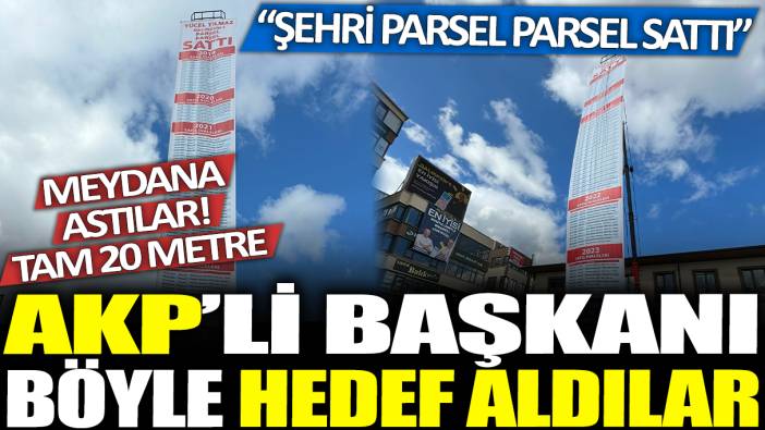 CHP'liler şehrin meydanına 20 metrelik afiş astı! AKP'li başkanı hedef aldılar: Parsel parsel sattı