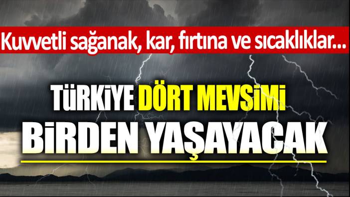 Meteoroloji'den kritik uyarı: Kar, fırtına, sağanak ve sıcaklıklar... Türkiye dört mevsim yaşayacak!