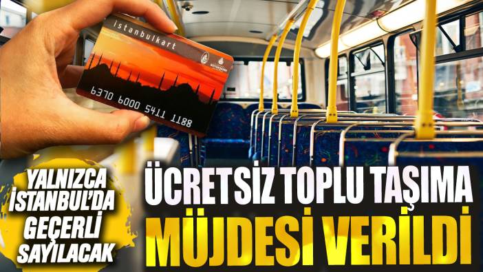 Yalnızca İstanbul'da geçerli sayılacak! Ücretsiz toplu taşıma müjdesi verildi