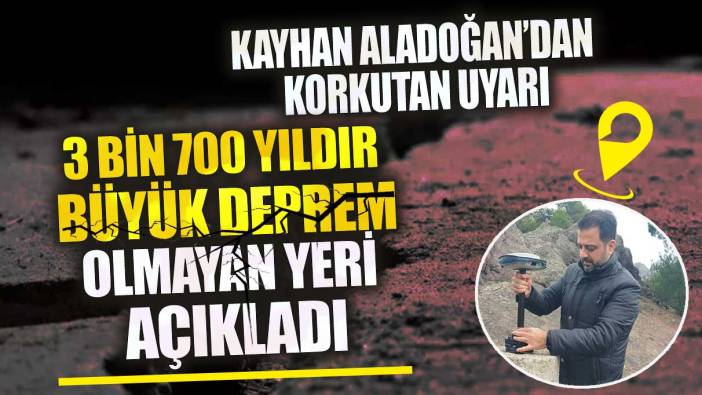 3 bin 700 yıldır büyük deprem olmayan yeri açıkladı Kayhan Aladoğan’dan korkutan uyarı