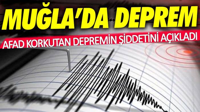 AFAD açıkladı! Muğla'da korkutan deprem