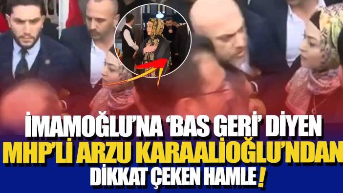 İmamoğlu'na 'Bas geri' diyen MHP'li Arzu Karaalioğlu'ndan dikkat çeken hamle