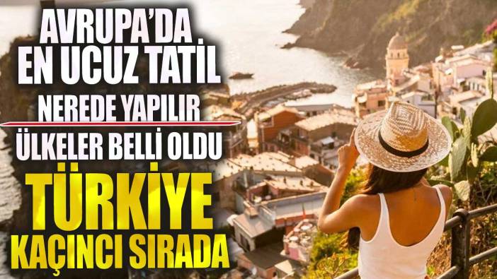 Avrupa’da en ucuz tatil nerede yapılır Türkiye kaçıncı sırada