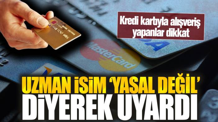 Kredi kartıyla alışveriş yapanlar dikkat! Uzman isim ‘yasal değil’ diyerek uyardı