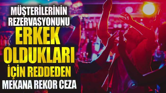 İzmir'de müşterilerinin rezervasyonunu erkek oldukları için reddeden mekana rekor ceza