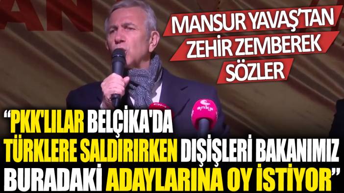 Mansur Yavaş'tan zehir zemberek sözler! 'PKK'lılar Belçika'da Türklere saldırırken Dışişleri Bakanı seçim çalışması yapıyor'