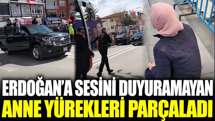 Aksaray'da Erdoğan'a sesini duyuramayan anne yürekleri parçaladı