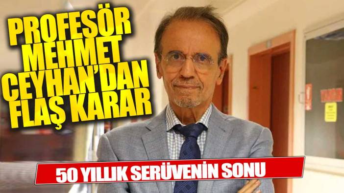 Prof. Mehmet Ceyhan’dan flaş karar