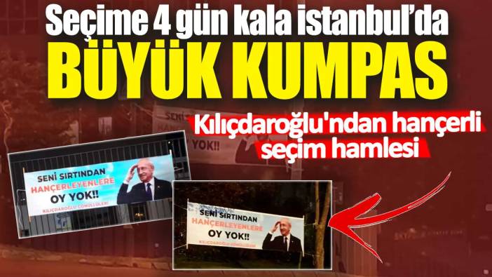 Seçime 4 gün kala İstanbul'da büyük kumpas! Kılıçdaroğlu'ndan hançerli seçim hamlesi