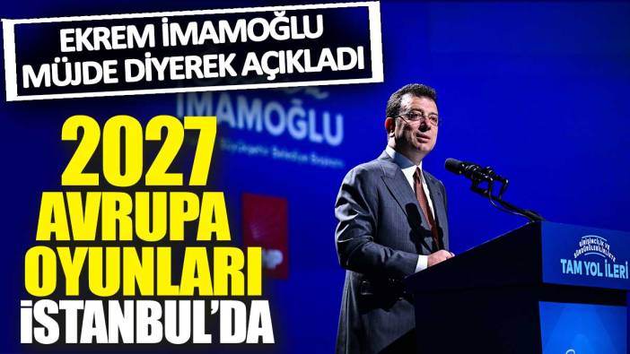 İmamoğlu 'müjde' diyerek duyurdu: 2027 Avrupa Oyunları İstanbul'da