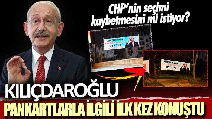 CHP’nin seçimi kaybetmesini mi istiyor: Kılıçdaroğlu pankartlarla ilgili ilk kez konuştu