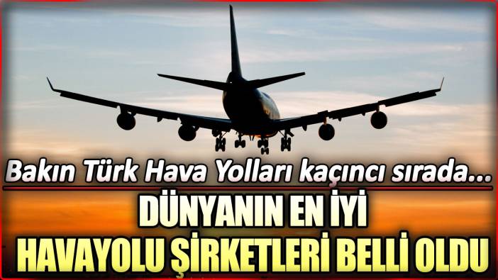 2024'ün en iyi havayolu şirketleri belli oldu: Bakın Türk Hava Yolları kaçıncı sırada...