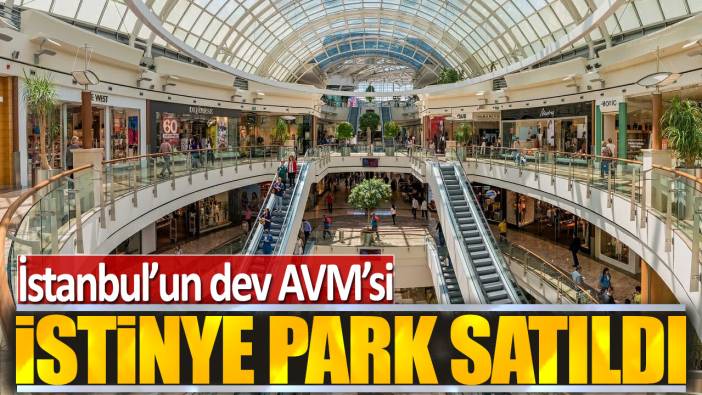 İstanbul'un dev AVM'si İstinye Park satıldı