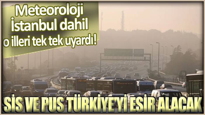 Meteoroloji İstanbul dahil o illeri uyardı: Sis ve pus günlerce etkisini sürdürecek...