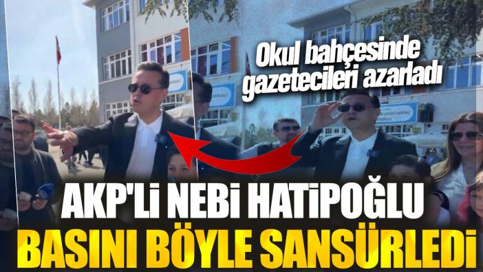 AKP'li Nebi Hatipoğlu basını böyle sansürledi! Okul bahçesinde gazetecileri azarladı