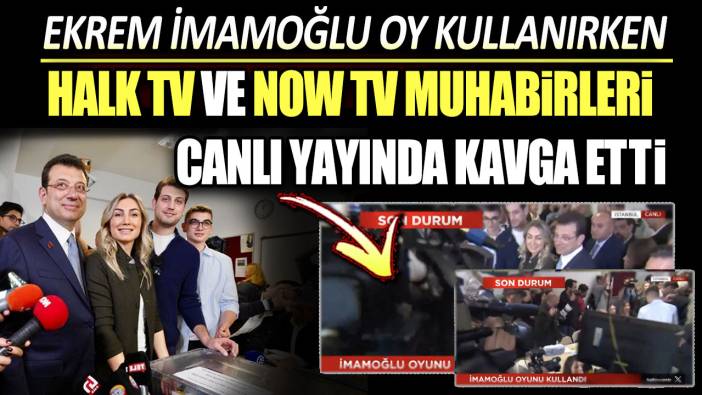 Ekrem İmamoğlu oy kullanırken Halk TV ve NOW TV muhabirleri canlı yayında kavga etti