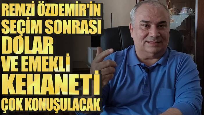Remzi Özdemir'in seçim sonrası dolar ve emekli kehaneti çok konuşulacak