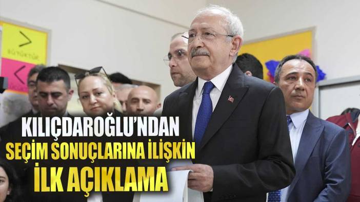 Son dakika Kılıçdaroğlu'ndan seçim sonuçlarına ilişkin ilk açıklama