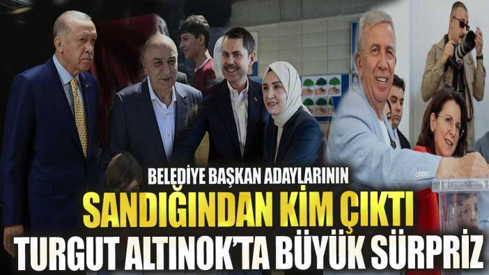 Belediye başkan adaylarının sandığından kim çıktı  Turgut Altınok’ta büyük sürpriz