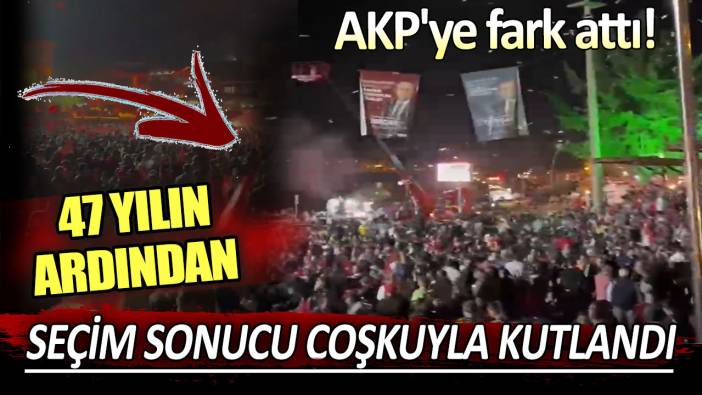 AKP'ye fark attı: 47 yılın ardından seçim sonucu coşkuyla kutlandı