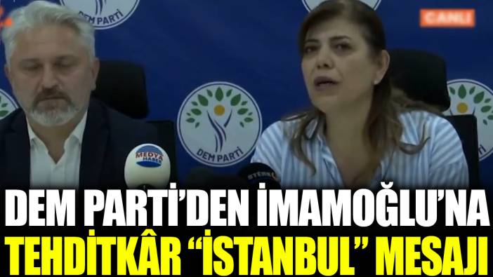 DEM Parti'den İmamoğlu'na tehditkâr ‘İstanbul’ mesajı!