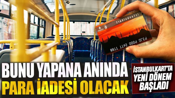 İstanbulkart’ta yeni dönem başladı! Bunu yapana anında para iadesi olacak