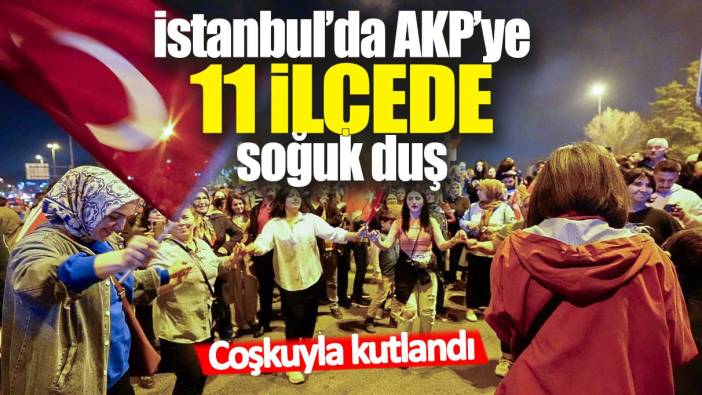İstanbul’u İmamoğlu’na kaptıran AKP’ye 11 ilçeden soğuk duş
