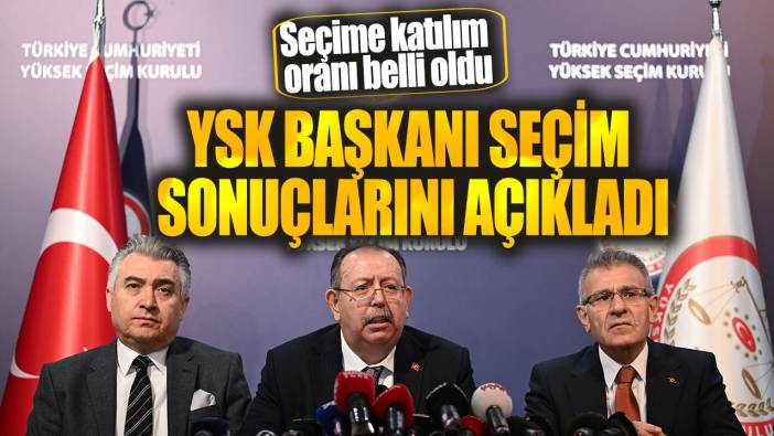 YSK Başkanı Ahmet Yener seçim sonuçlarını açıkladı! Seçime katılım oranı belli oldu