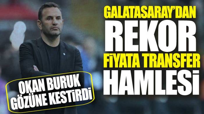 Galatasaray’dan rekor fiyata transfer hamlesi: Okan Buruk gözüne kestirdi