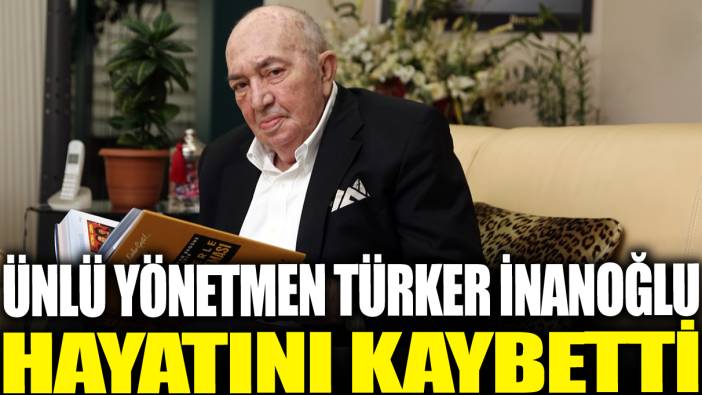 Son dakika... Türker İnanoğlu hayatını kaybetti