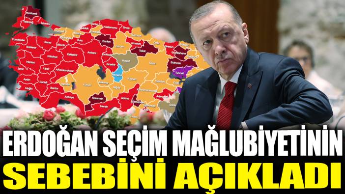 Erdoğan seçim mağlubiyetinin sebebini açıkladı