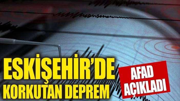 Eskişehir'de 3.6 büyüklüğünde deprem! AFAD duyurdu