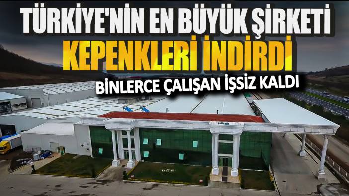 Türkiye'nin en büyük şirketi kepenkleri indirdi! Binlerce çalışan işsiz kaldı
