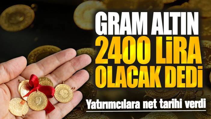 Gram altın 2400 lira olacak dedi: Yatırımcılara net tarihi verdi