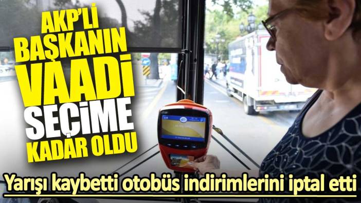 AKP'li başkanın vaadi seçime kadar oldu! Yarışı kaybetti otobüs indirimlerini iptal etti