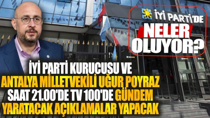 İYİ Parti kurucusu Uğur Poyraz bu akşam saat 21.00'de TV100'de Gürkan Hacır'ın sorularını yanıtlayacak! İYİ Parti'de neler oluyor?