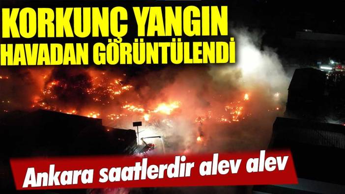 Ankara'daki yangın 10. saatinde havadan görüntülendi
