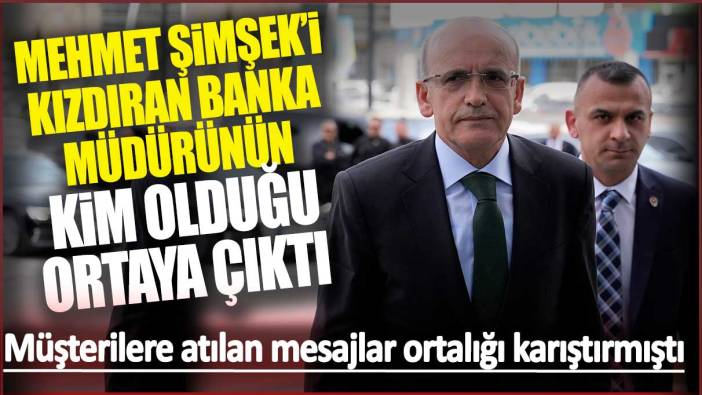 Müşterilere atılan mesajlar ortalığı karıştırmıştı: Mehmet Şimşek’i kızdıran banka müdürünün kim olduğu ortaya çıktı