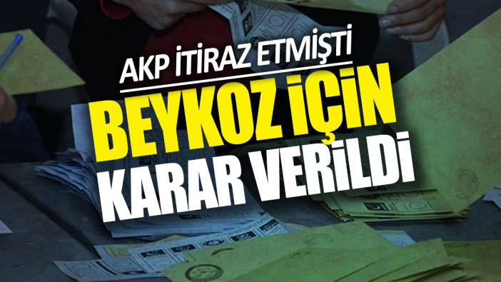 Son dakika... AKP itiraz etmişti: Beykoz için karar verildi