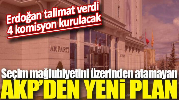 Seçim mağlubiyetini üzerinden atamayan AKP’den yeni plan! Erdoğan talimat verdi 4 komisyon kurulacak