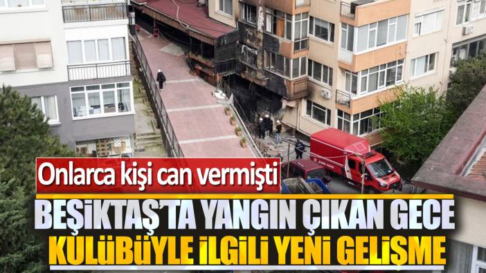 Beşiktaş'ta yangın çıkan gece kulübüyle ilgili yeni gelişme: Onlarca kişi can vermişti